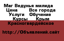 Маг Ведунья милида  › Цена ­ 1 - Все города Услуги » Обучение. Курсы   . Крым,Красногвардейское